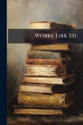 Works. Libr. Ed - Charles Anonymous - cover