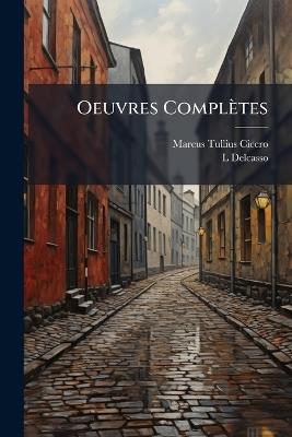 Oeuvres Complètes - Marcus Tullius Cicero,L Delcasso - cover