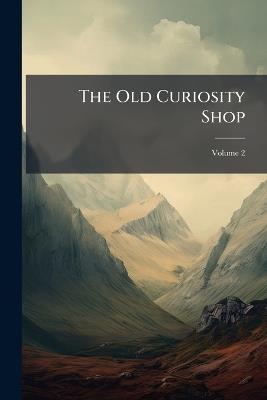 The Old Curiosity Shop; Volume 2 - Charles Dickens,Anonymous - cover