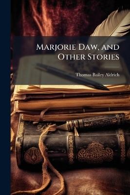 Marjorie Daw, and Other Stories - Thomas Bailey Aldrich - cover