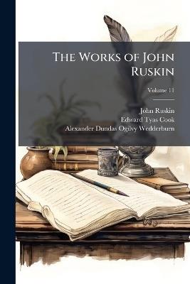 The Works of John Ruskin; Volume 11 - John Ruskin,Edward Tyas Cook,Alexander Dundas Ogilvy Wedderburn - cover
