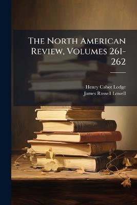 The North American Review, Volumes 261-262 - Henry Cabot Lodge,James Russell Lowell - cover