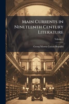 Main Currents in Nineteenth Century Literature; Volume 5 - Georg Morris Cohen Brandes - cover