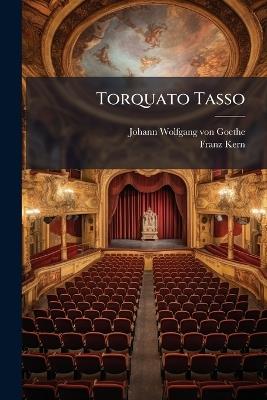 Torquato Tasso: Ein Schauspiel Von Goethe - Johann Wolfgang Von Goethe,Franz Kern - cover
