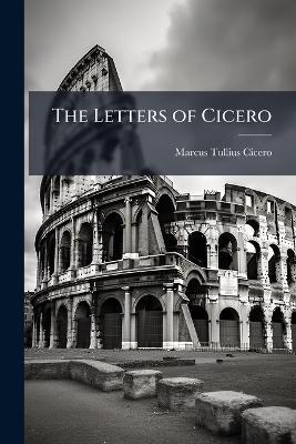 The Letters of Cicero: B.C. 44-43 - Marcus Tullius Cicero - cover