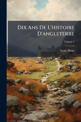 Dix Ans De L'histoire D'angleterre; Volume 1 - Louis Blanc - cover