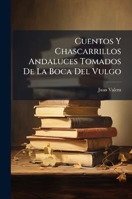 Cuentos Y Chascarrillos Andaluces Tomados De La Boca Del Vulgo - Juan Valera - cover