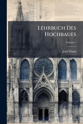 Lehrbuch Des Hochbaues; Volume 1 - Josef Durm - cover