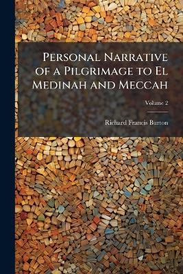 Personal Narrative of a Pilgrimage to El Medinah and Meccah; Volume 2 - Richard Francis Burton - cover