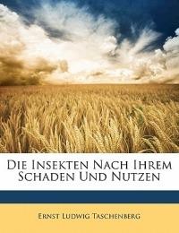 Die Insekten Nach Ihrem Schaden Und Nutzen - Ernst Ludwig Taschenberg - cover