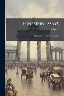 Fünfzehn Essays; Volume 1 - Herman Friedrich Grimm - cover