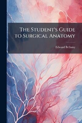 The Student's Guide to Surgical Anatomy - Edward Bellamy - cover
