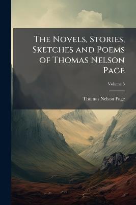 The Novels, Stories, Sketches and Poems of Thomas Nelson Page; Volume 5 - Thomas Nelson Page - cover