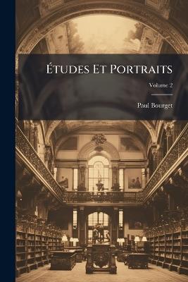 Études Et Portraits; Volume 2 - Paul Bourget - cover