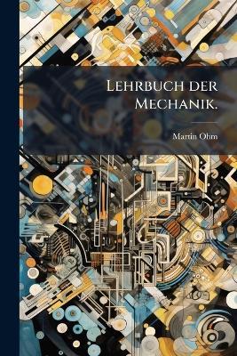 Lehrbuch der Mechanik. - Martin Ohm - cover