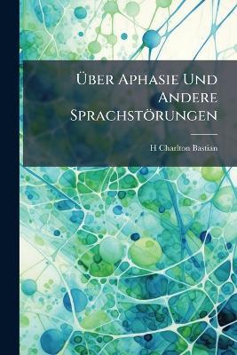 Über Aphasie Und Andere Sprachstörungen - H Charlton Bastian - cover