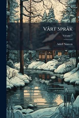 Vårt Språk: Nysvensk Grammatik I Utförlig Framställning; Volume 7 - Adolf Noreen - cover