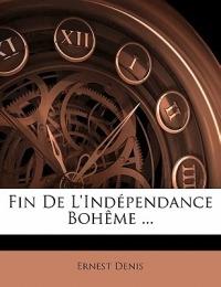 Fin De L'indépendance Bohême ... - Ernest Denis - cover