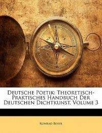 Deutsche Poetik: Theoretisch-Praktisches Handbuch Der Deutschen Dichtkunst, Volume 3 - Konrad Beyer - cover