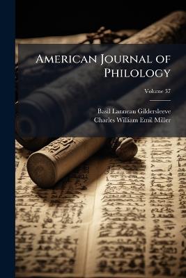 American Journal of Philology; Volume 37 - Basil Lanneau Gildersleeve,Charles William Emil Miller - cover