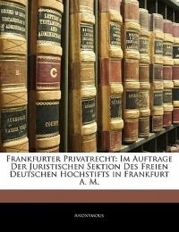 Frankfurter Privatrecht: Im Auftrage Der Juristischen Sektion Des Freien Deutschen Hochstifts in Frankfurt A. M. - Anonymous - cover