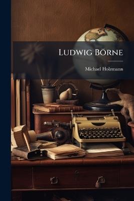 Ludwig Börne - Michael Holzmann - cover