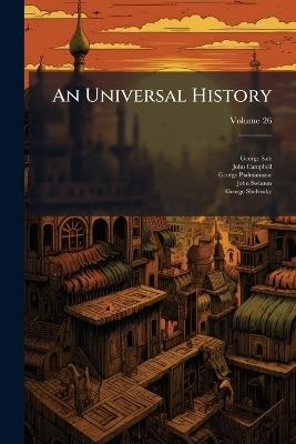 An Universal History: From the Earliest Accounts to the Present Time; Volume 26 - George Sale,John Campbell,George Psalmanazar - cover