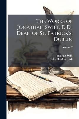 The Works of Jonathan Swift, D.D., Dean of St. Patrick's, Dublin: Including the Whole of His Posthumous Pieces, Letters, &c; Volume 2 - Jonathan Swift,John Hawkesworth - cover