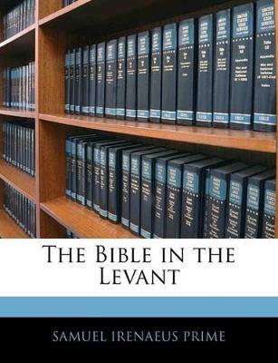 The Bible in the Levant - Samuel Irenaeus Prime - cover