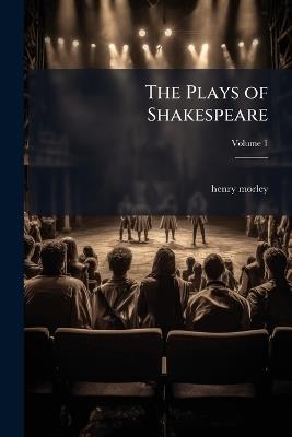 The Plays of Shakespeare; Volume 1 - Henry Morley - cover