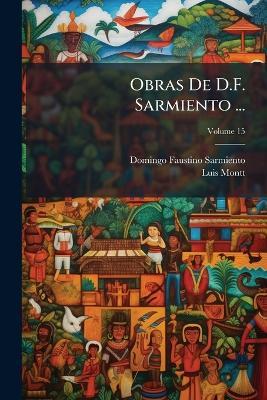 Obras De D.F. Sarmiento ...; Volume 15 - Domingo Faustino Sarmiento,Luis Montt - cover