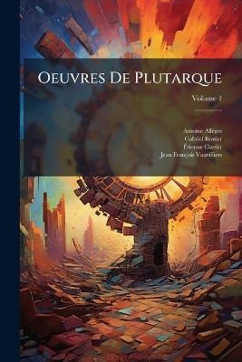 Oeuvres De Plutarque; Volume 1 - Antoine Allègre,Gabriel Brotier,Étienne Clavièr - cover