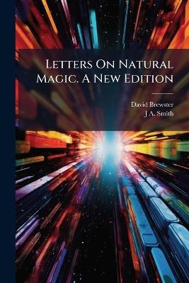 Letters On Natural Magic. A New Edition; A New Edition - David Brewster,J a Smith - cover