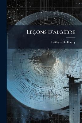 Leçons D'algèbre - Lefébure de Fourcy - cover