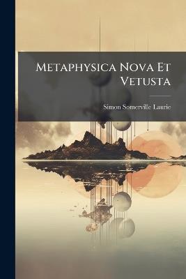 Metaphysica Nova Et Vetusta: (Retour Au Dualisme) - Simon Somerville Laurie - cover