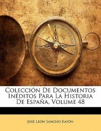 Colección De Documentos Inéditos Para La Historia De España, Volume 48 - José León Sancho Rayón - cover