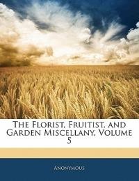 The Florist, Fruitist, and Garden Miscellany, Volume 5 - Anonymous - cover