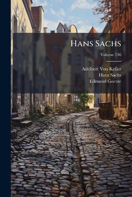 Hans Sachs; Volume 136 - Adelbert Von Keller,Hans Sachs,Edmund Goetze - cover