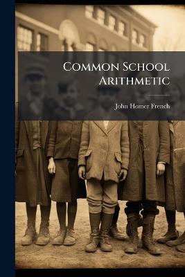 Common School Arithmetic - John Homer French - cover