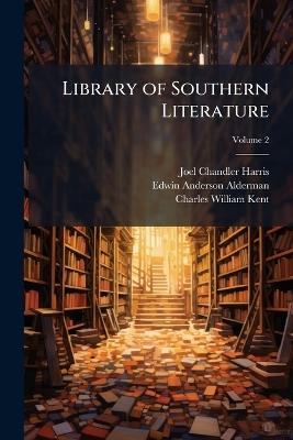 Library of Southern Literature; Volume 2 - Joel Chandler Harris,Edwin Anderson Alderman,Charles William Kent - cover