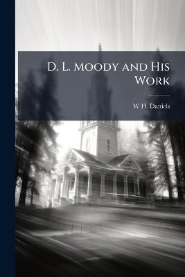 D. L. Moody and His Work - W H Daniels - cover