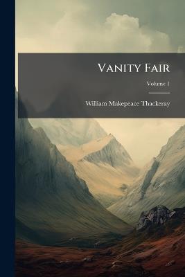 Vanity Fair: A Novel Without a Hero; Volume 1 - William Makepeace Thackeray - cover
