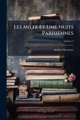 Les Mille Et Une Nuits Parisiennes; Volume 3 - Arsène Houssaye - cover
