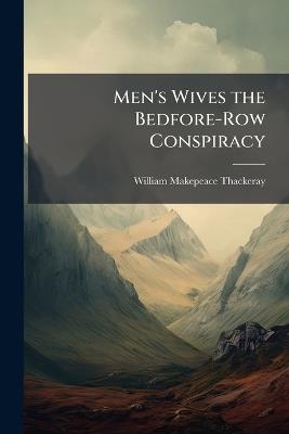 Men's Wives the Bedfore-Row Conspiracy - William Makepeace Thackeray - cover