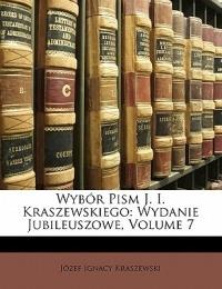 Wybor Pism J. I. Kraszewskiego: Wydanie Jubileuszowe, Volume 7 - Jozef Ignacy Kraszewski - cover