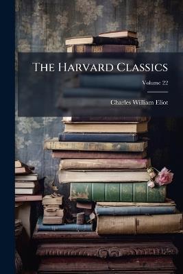The Harvard Classics; Volume 22 - Charles William Eliot - cover