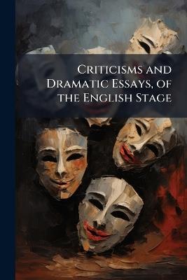 Criticisms and Dramatic Essays, of the English Stage - William Anonymous - cover