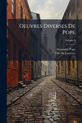 Oeuvres Diverses De Pope; Volume 8 - Alexander Pope,Élie de Joncourt - cover