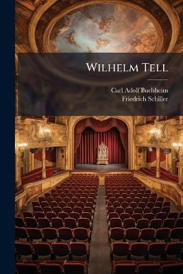 Wilhelm Tell: A Drama - Carl Adolf Buchheim,Friedrich Schiller - cover