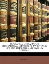 Biographia Literaria: Or, Biographical Sketches of My Literary Life and Opinions; And Two Lay Sermons - Anonymous - cover